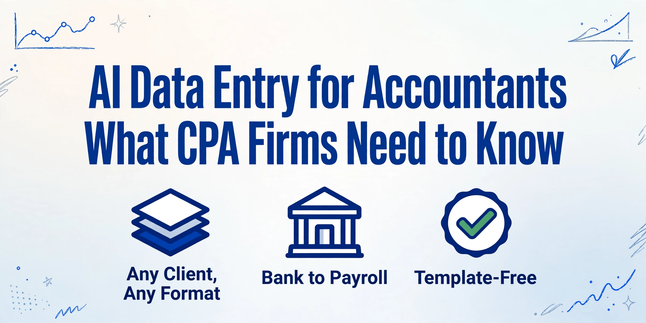 AI Data Entry for Accountants: What CPA Firms Need to Know — hero image with title and three icons: Any Client Any Format, Bank to Payroll, Template-Free