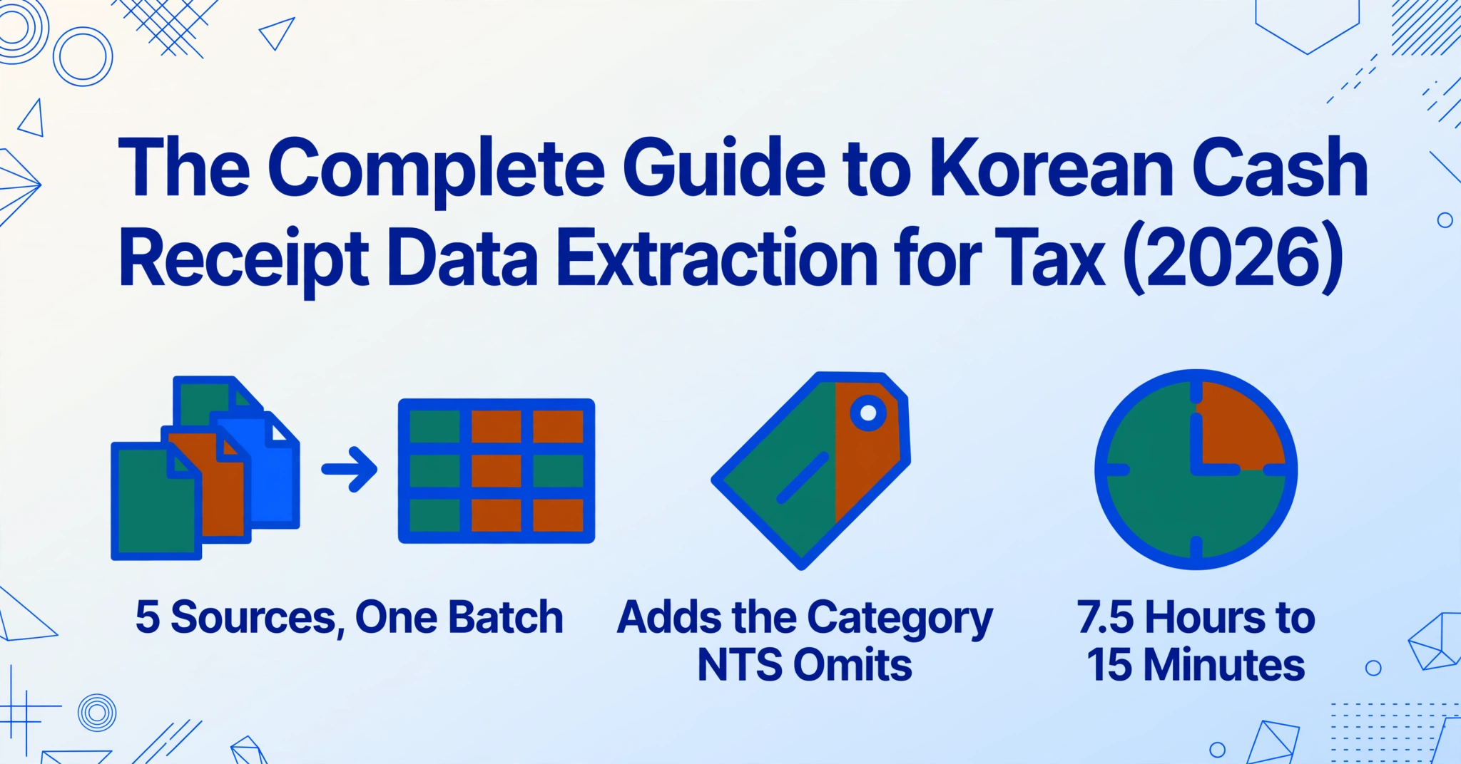 Editorial hero image with the title 'The Complete Guide to Korean Cash Receipt Data Extraction for Tax (2026)' above three flat-vector icons: mixed file formats merging into one table, a category tag, and a clock reading 7.5 hours versus 15 minutes, on a pale gradient background with blue geometric line decorations.