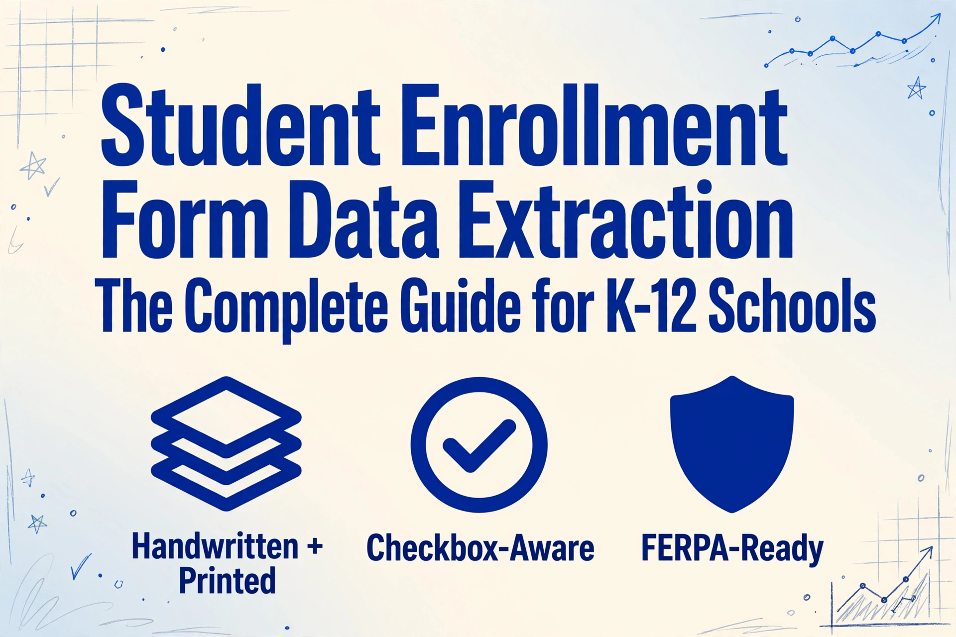 Hero image with the title 'Student Enrollment Form Data Extraction: The Complete Guide for K-12 Schools' in large dark blue text, three icons below for Handwritten + Printed, Checkbox-Aware, and FERPA-Ready, with light blue hand-drawn line decorations in the corners on a soft cream-to-light-blue gradient background