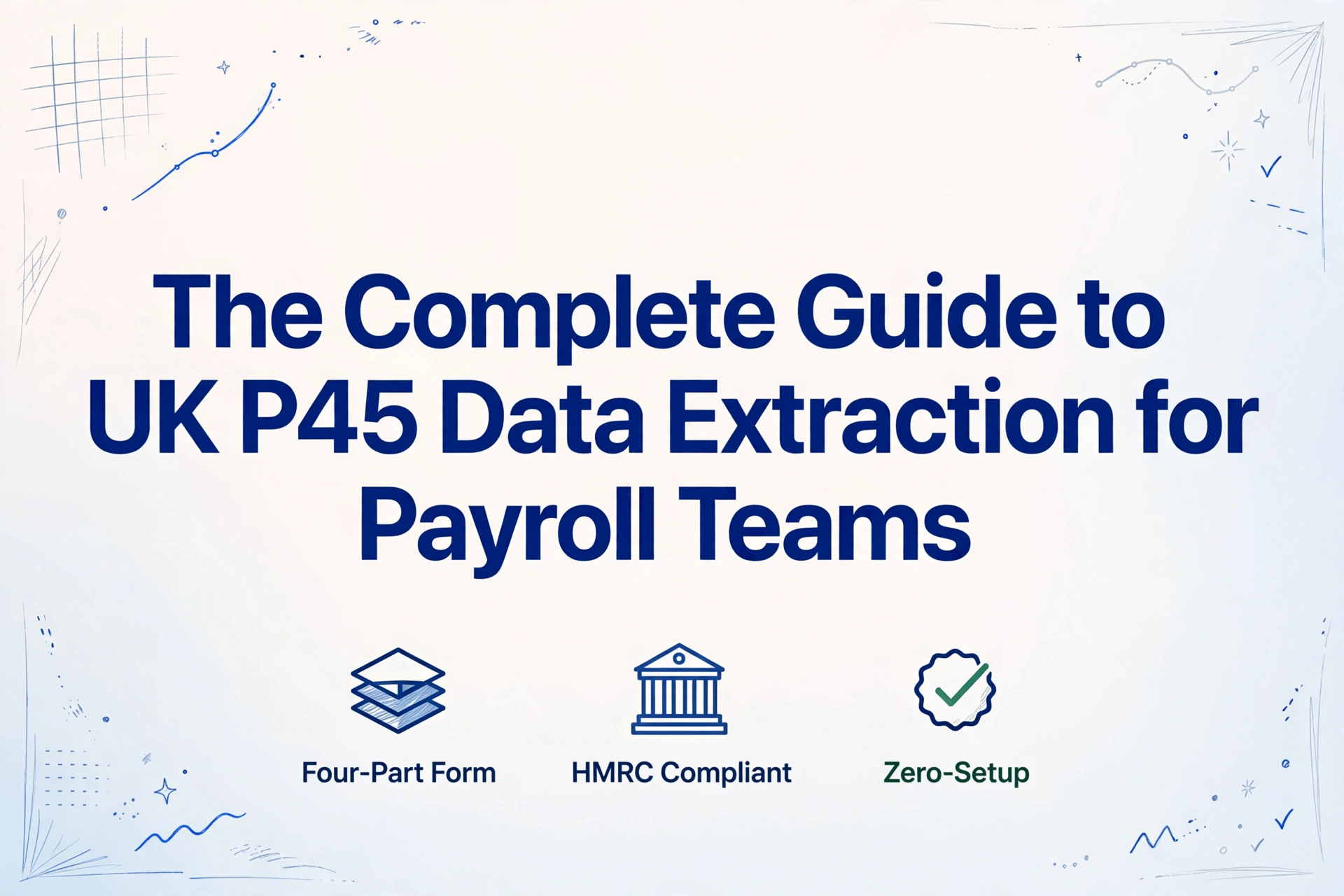 A blog cover image with the title 'The Complete Guide to UK P45 Data Extraction for Payroll Teams' in large dark blue text, with three small icons below representing the four-part form, HMRC compliance, and zero-setup features, on a light blue gradient background with hand-drawn data-themed line decorations in the corners.