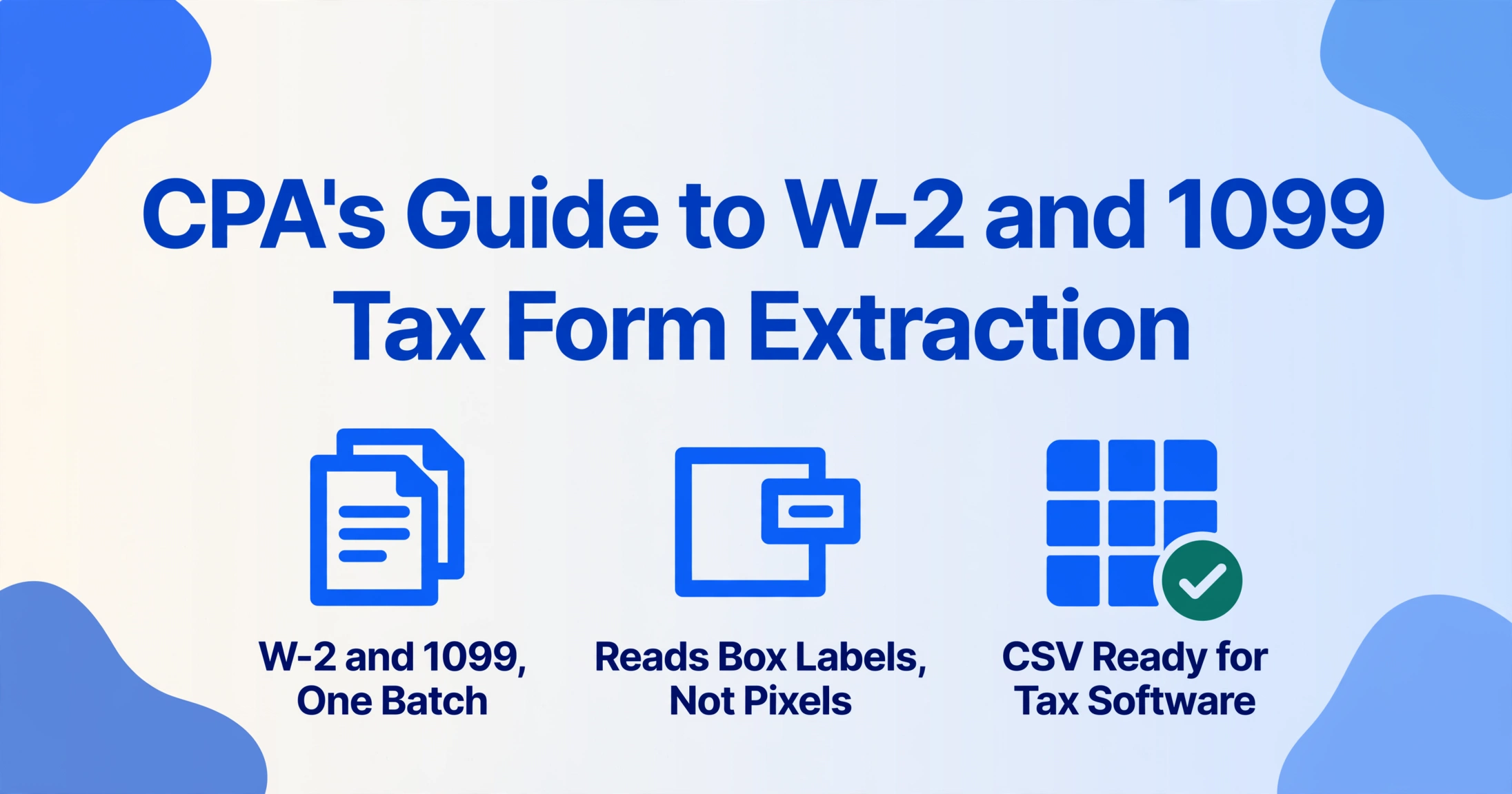 Flat vector editorial hero image for a CPA tax form extraction guide. Large dark blue title reads CPA's Guide to W-2 and 1099 Tax Form Extraction above three bold outlined icons with captions: W-2 and 1099, One Batch; Reads Box Labels, Not Pixels; and CSV Ready for Tax Software, the last one with a teal check badge. Light blue gradient background with abstract blue corner blocks.