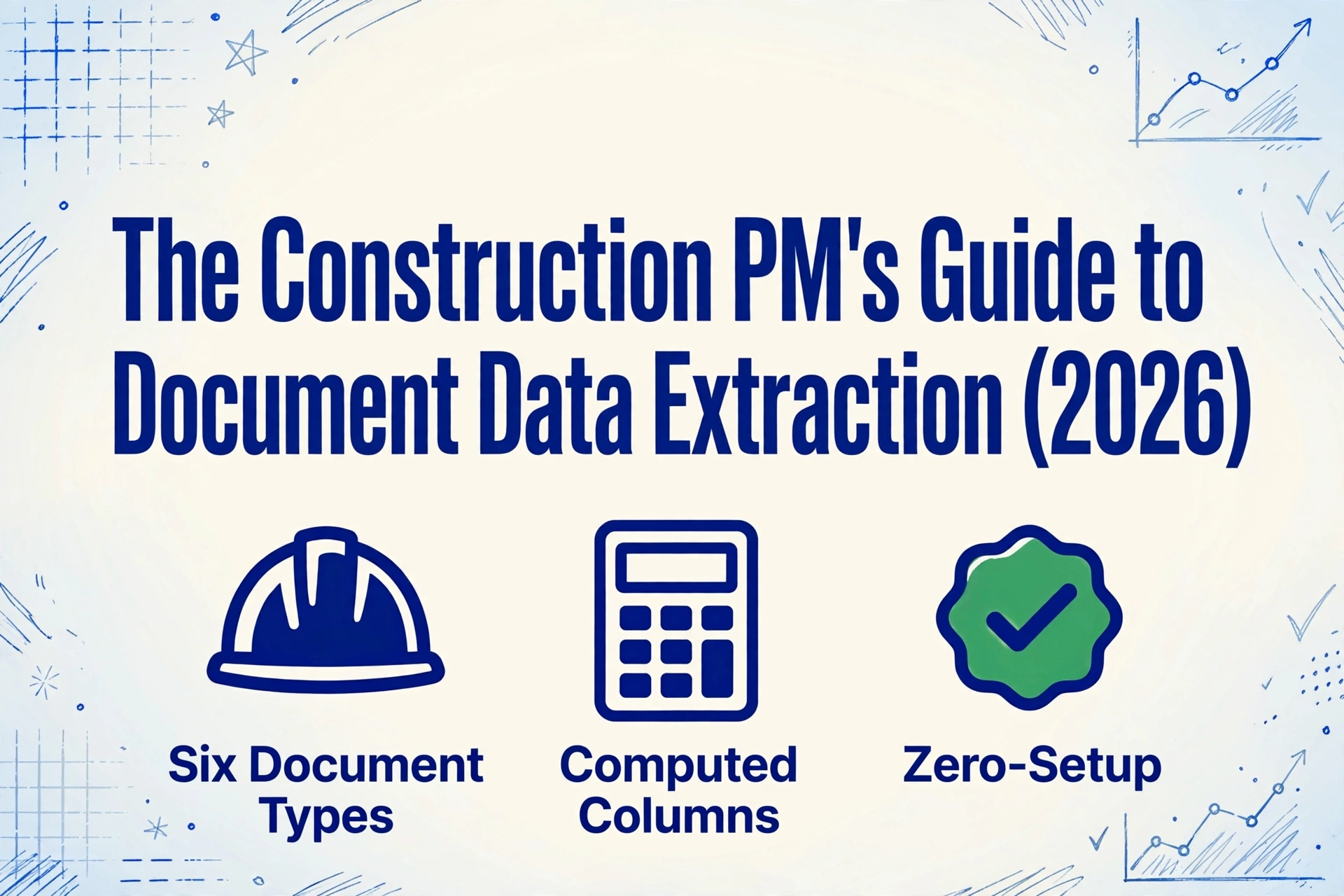 Hero image with the title The Construction PM's Guide to Document Data Extraction (2026), three icons below for Six Document Types, Computed Columns, and Zero-Setup, on a light blue gradient background with hand-drawn construction and data doodles in the corners.