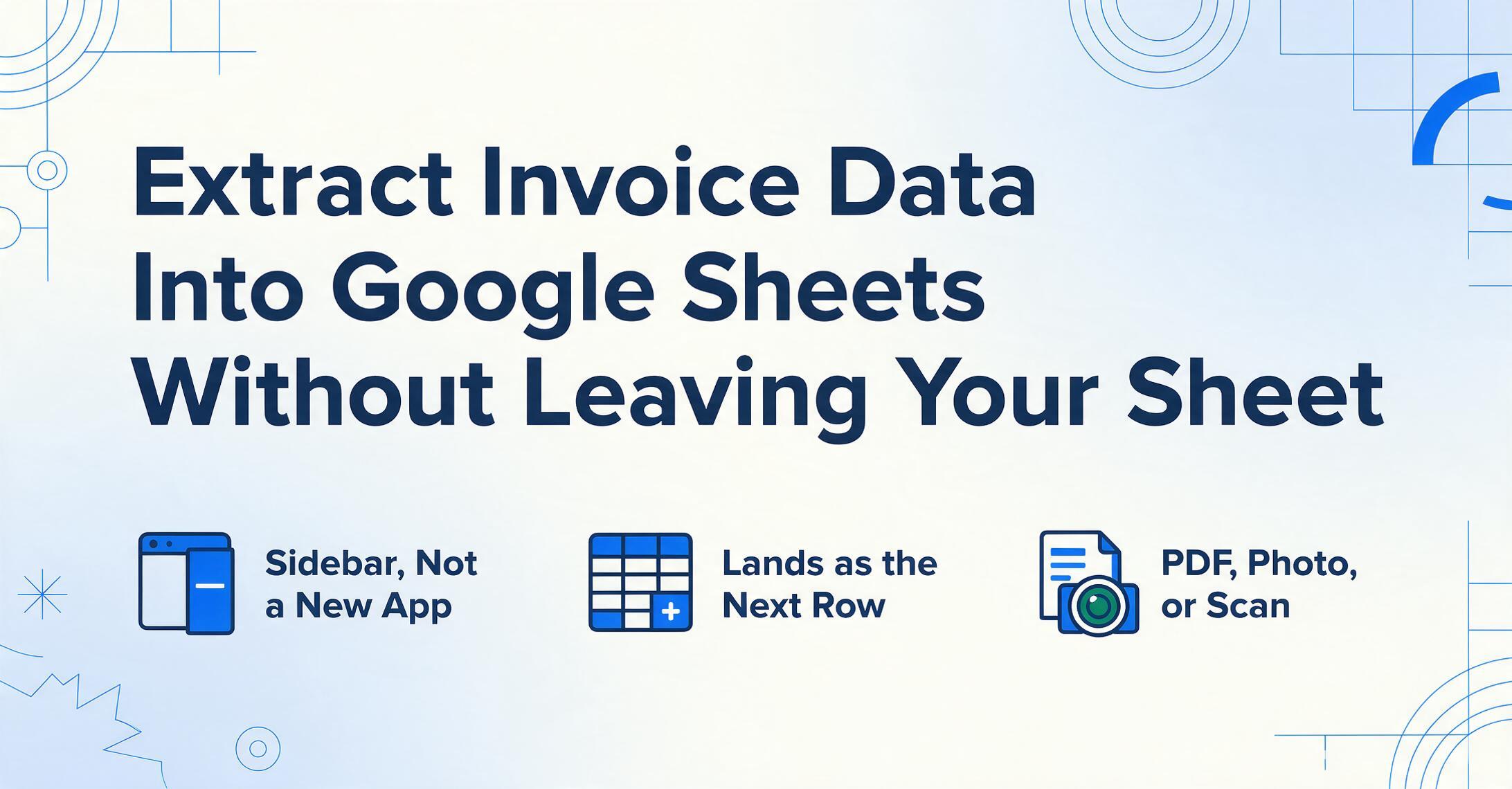 Flat vector blog cover with the title 'Extract Invoice Data Into Google Sheets Without Leaving Your Sheet' above three icons: a sidebar panel, a new spreadsheet row, and a document with a camera lens.