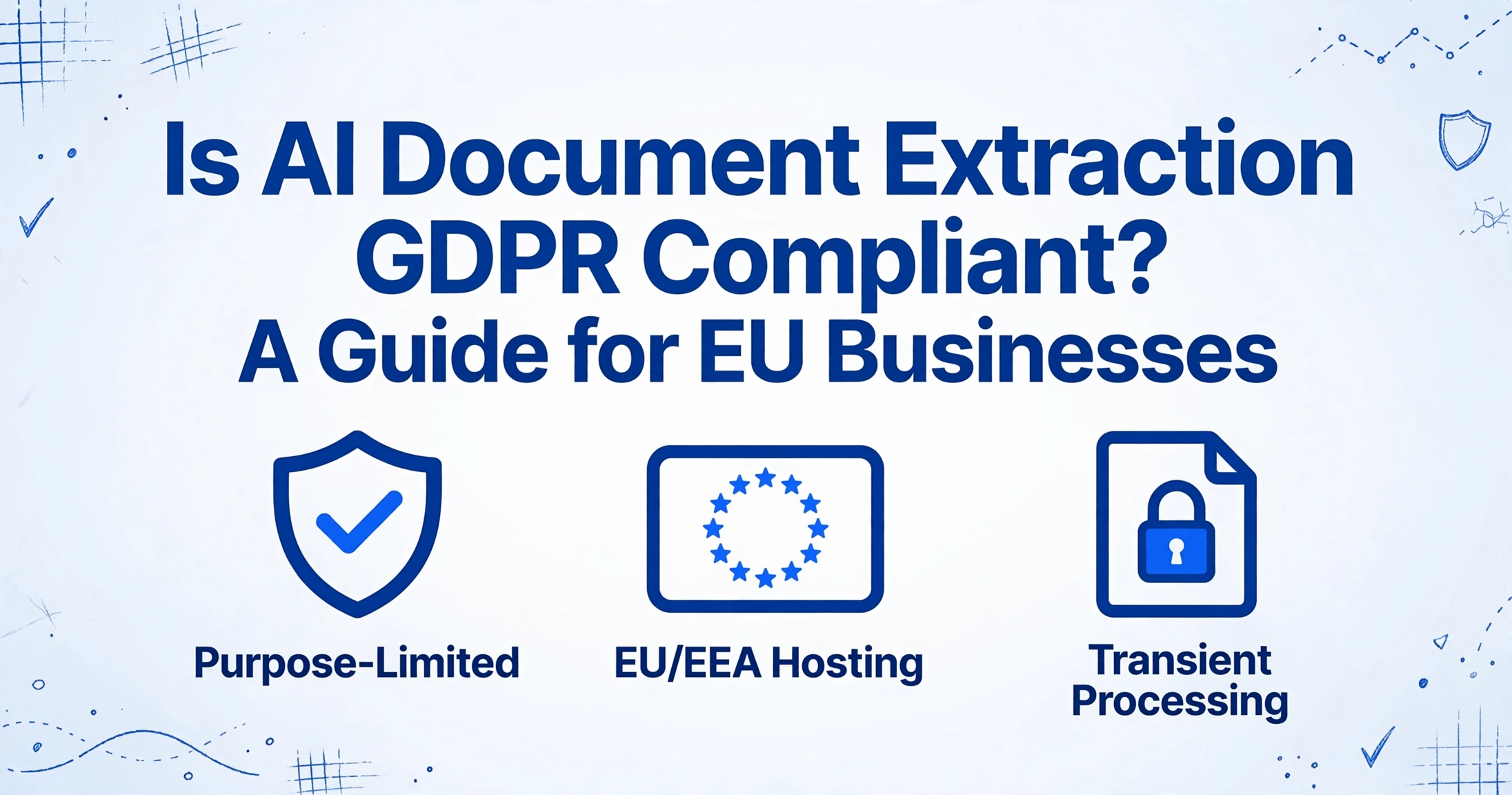 Illustration with title 'Is AI Document Extraction GDPR Compliant? A Guide for EU Businesses' and three icons: Purpose-Limited, EU/EEA Hosting, Transient Processing