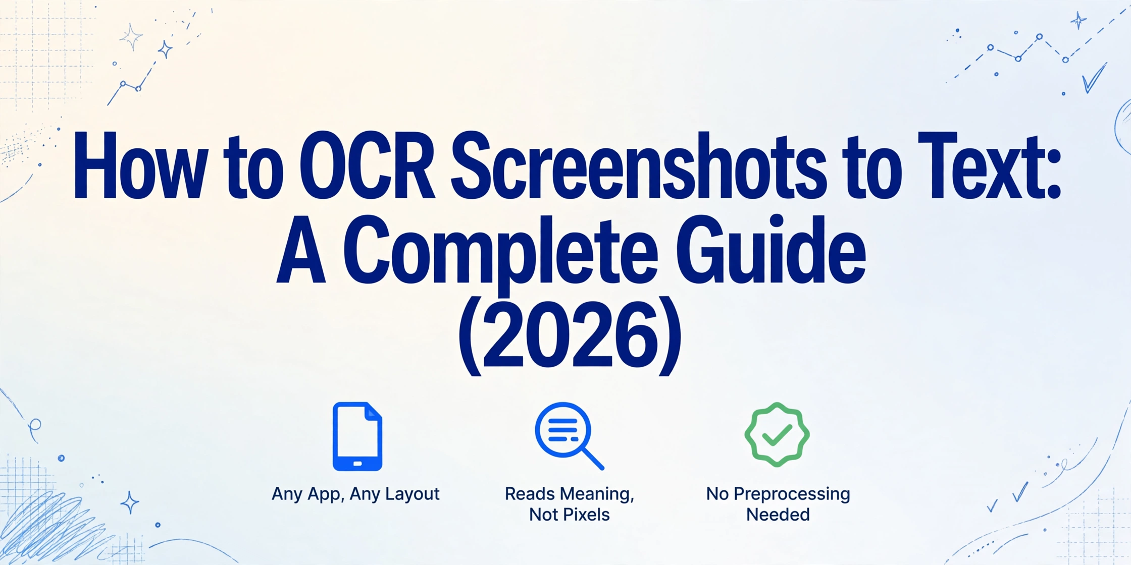 Blog cover image with the title 'How to OCR Screenshots to Text: A Complete Guide (2026)' in large dark blue text, with three small icons below for 'Any App, Any Layout', 'Reads Meaning, Not Pixels', and 'No Preprocessing Needed', on a light gradient background with hand-drawn blue line decorations.