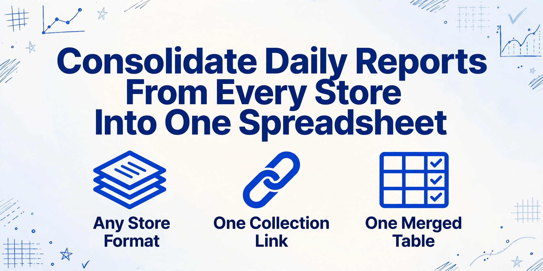 Hero image with the title 'Consolidate Daily Reports From Every Store Into One Spreadsheet' and three icons below: Any Store Format, One Collection Link, One Merged Table