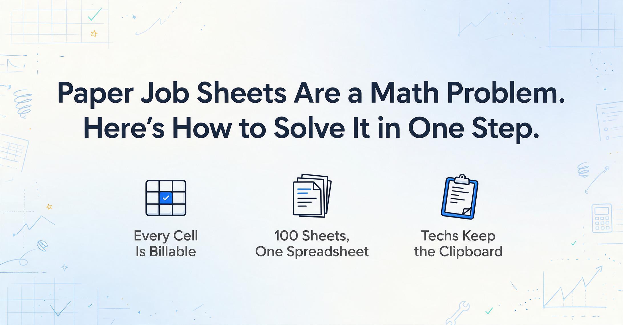 Blog hero infographic: the title 'Paper Job Sheets Are a Math Problem. Here's How to Solve It in One Step.' in dark blue above three flat vector icons labelled 'Every Cell Is Billable', '100 Sheets, One Spreadsheet' and 'Techs Keep the Clipboard', on a pale gradient background with blue hand-drawn line doodles in the corners.
