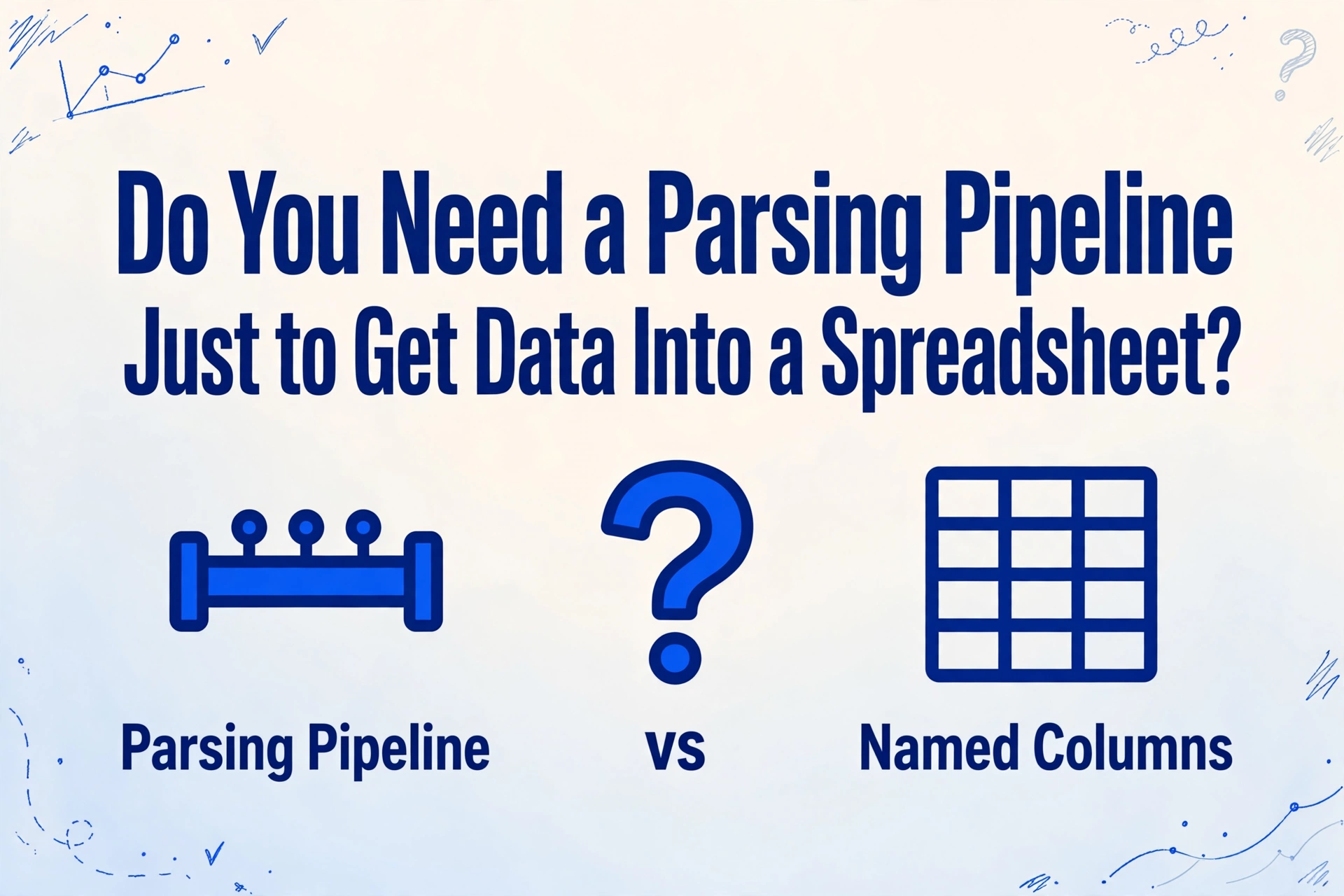 Blog cover image asking whether a parsing pipeline is needed just to get data into a spreadsheet, with icons comparing parsing pipeline and named columns
