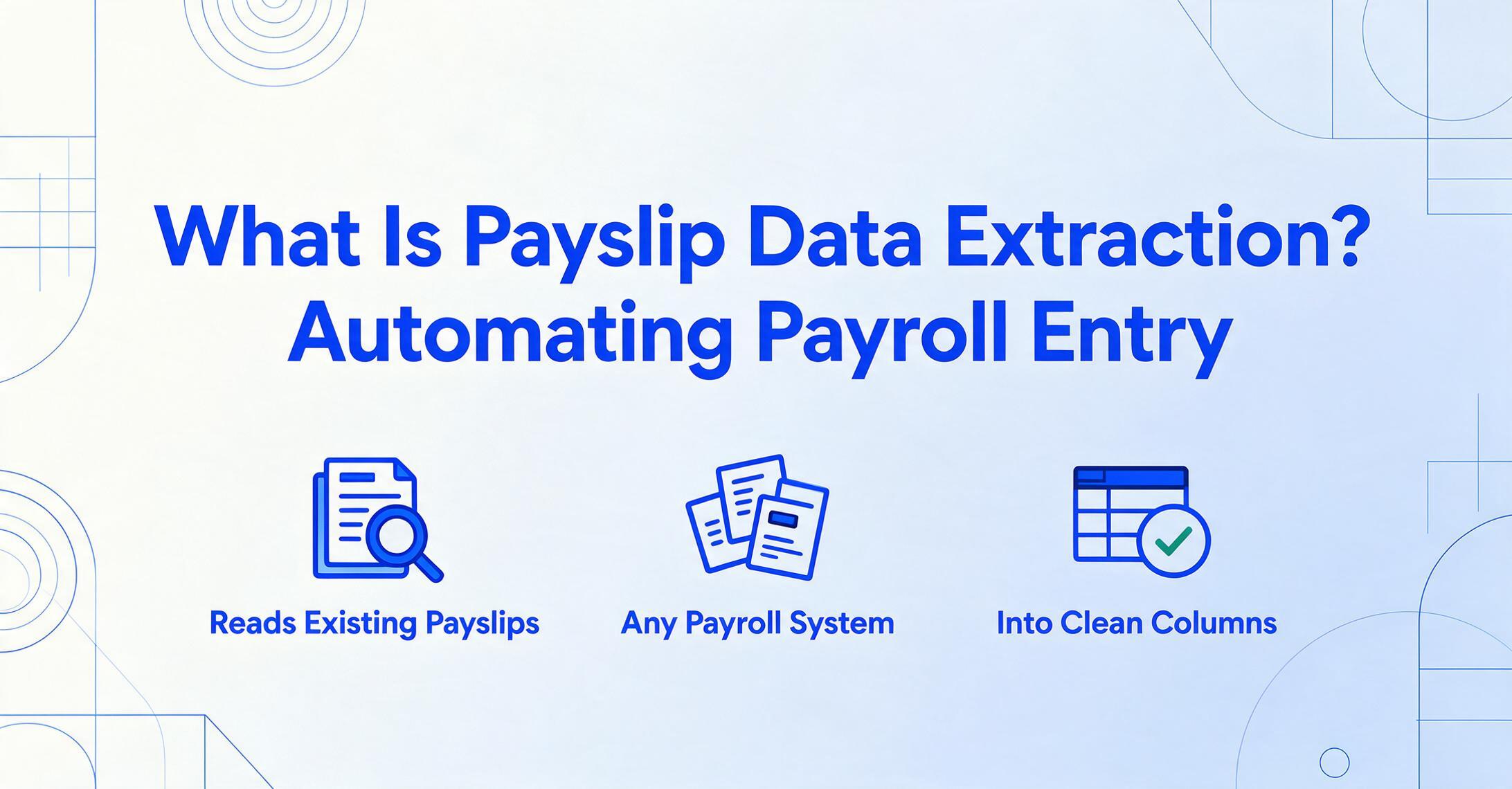 Blog hero image with the title What Is Payslip Data Extraction? Automating Payroll Entry above three flat vector icons labelled Reads Existing Payslips, Any Payroll System and Into Clean Columns, on a pale blue gradient background with blue geometric line decorations in the corners.